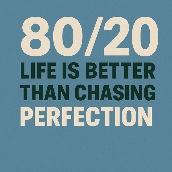 Don’t Step Over $100 Bills to Pick Up Pennies: Why Living the 80/20 Life is Better Than Chasing Perfection